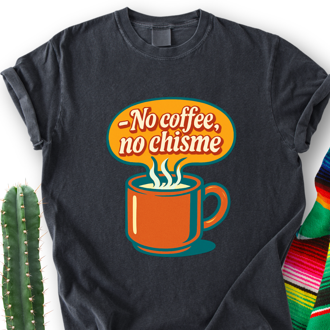 No Coffee, No Chisme T-shirt