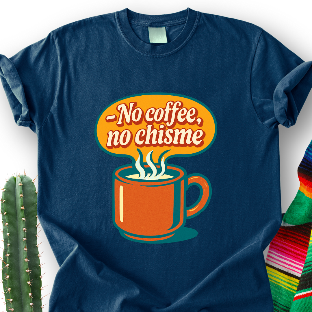 No Coffee, No Chisme T-shirt