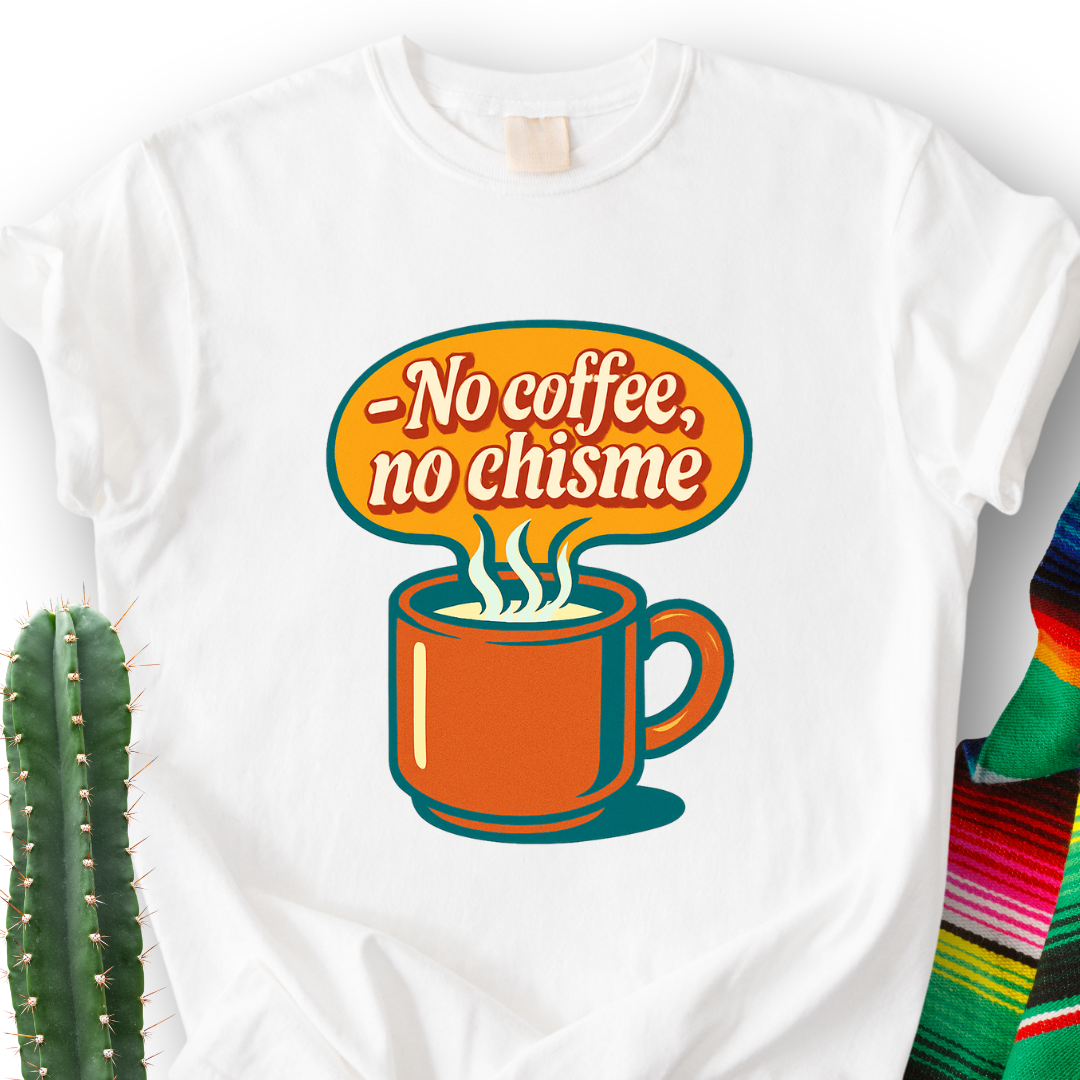 No Coffee, No Chisme T-shirt