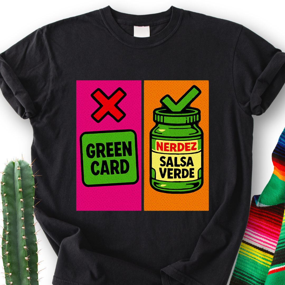 No Green Card, Yes Green Salsa T-Shirt